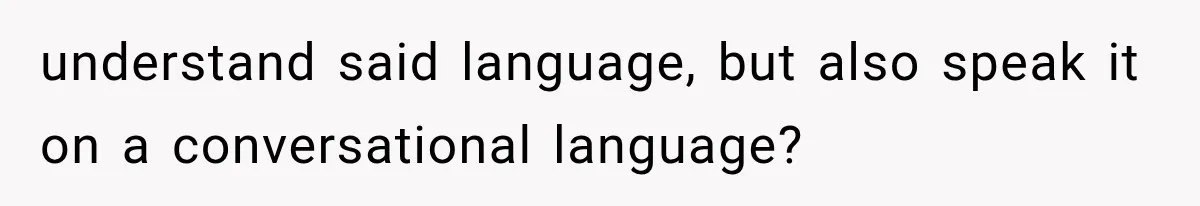 Woman Cuts Off Mother After Years of Neglect, Then Her Mom Demands Access to the Grandchildren understand said language, but also speak it on a conversational language?