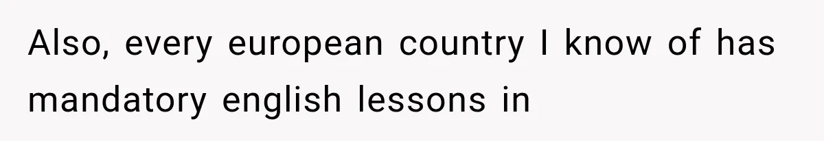 Woman Cuts Off Mother After Years of Neglect, Then Her Mom Demands Access to the Grandchildren Also, every european country I know of has mandatory english lessons in