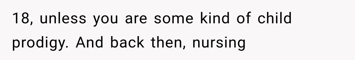 Woman Cuts Off Mother After Years of Neglect, Then Her Mom Demands Access to the Grandchildren 18, unless you are some kind of child prodigy. And back then, nursing