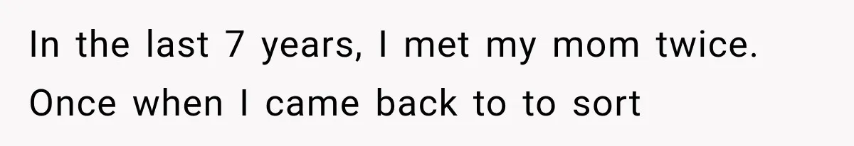 Woman Cuts Off Mother After Years of Neglect, Then Her Mom Demands Access to the Grandchildren In the last 7 years, I met my mom twice. Once when I came back to to sort