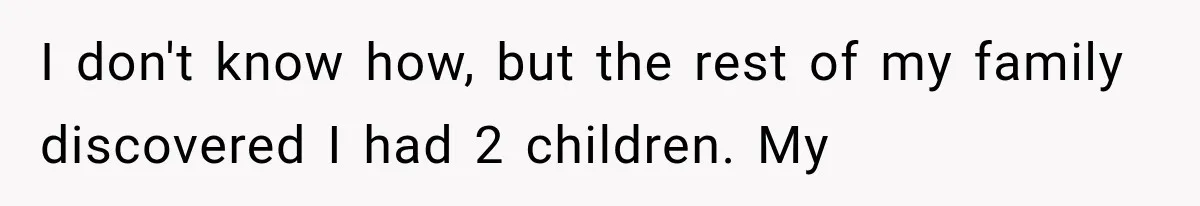 Woman Cuts Off Mother After Years of Neglect, Then Her Mom Demands Access to the Grandchildren I don't know how, but the rest of my family discovered I had 2 children. My