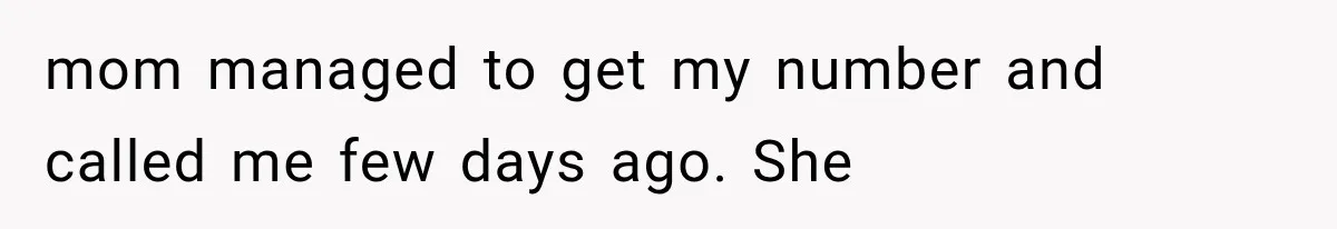 Woman Cuts Off Mother After Years of Neglect, Then Her Mom Demands Access to the Grandchildren mom managed to get my number and called me few days ago. She