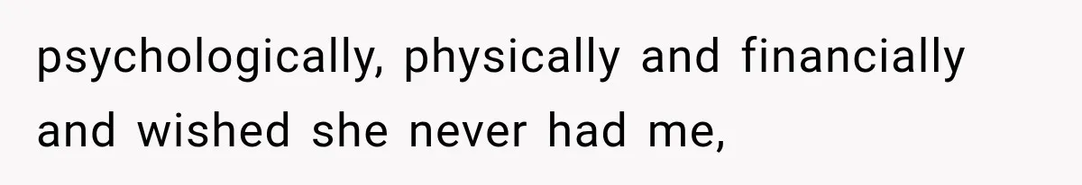 Woman Cuts Off Mother After Years of Neglect, Then Her Mom Demands Access to the Grandchildren psychologically, physically and financially and wished she never had me,
