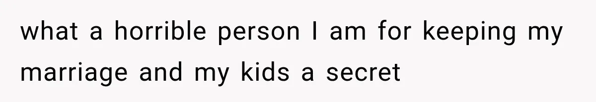 Woman Cuts Off Mother After Years of Neglect, Then Her Mom Demands Access to the Grandchildren what a horrible person I am for keeping my marriage and my kids a secret