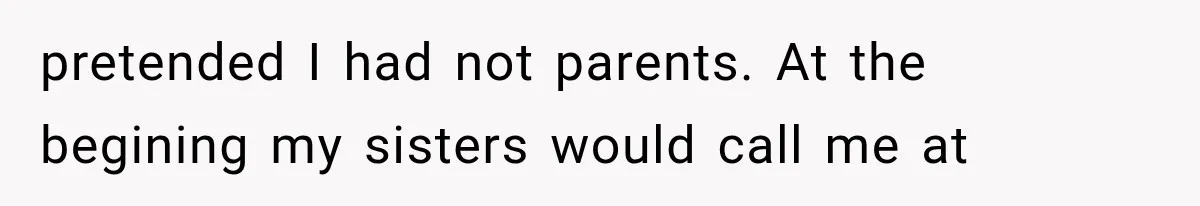 Woman Cuts Off Mother After Years of Neglect, Then Her Mom Demands Access to the Grandchildren pretended I had not parents. At the begining my sisters would call me at