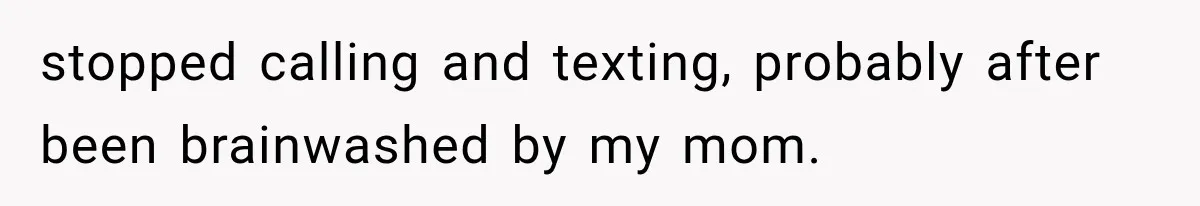 Woman Cuts Off Mother After Years of Neglect, Then Her Mom Demands Access to the Grandchildren stopped calling and texting, probably after been brainwashed by my mom.