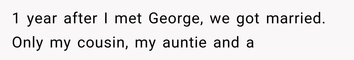Woman Cuts Off Mother After Years of Neglect, Then Her Mom Demands Access to the Grandchildren 1 year after I met George, we got married. Only my cousin, my auntie and a