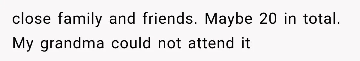Woman Cuts Off Mother After Years of Neglect, Then Her Mom Demands Access to the Grandchildren close family and friends. Maybe 20 in total. My grandma could not attend it