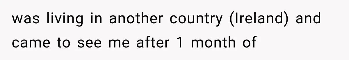 Woman Cuts Off Mother After Years of Neglect, Then Her Mom Demands Access to the Grandchildren was living in another country (Ireland) and came to see me after 1 month of