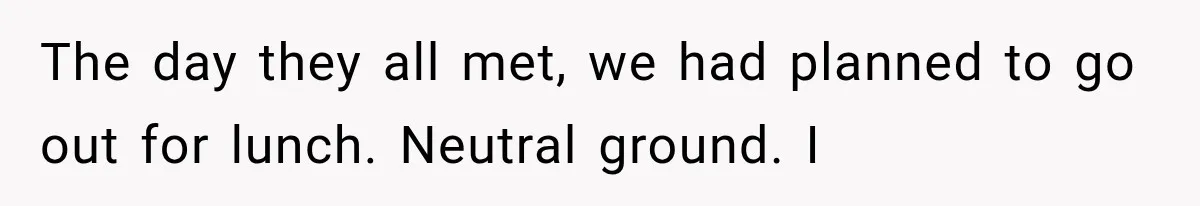 Woman Cuts Off Mother After Years of Neglect, Then Her Mom Demands Access to the Grandchildren The day they all met, we had planned to go out for lunch. Neutral ground. I