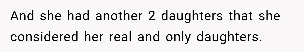 Woman Cuts Off Mother After Years of Neglect, Then Her Mom Demands Access to the Grandchildren And she had another 2 daughters that she considered her real and only daughters.