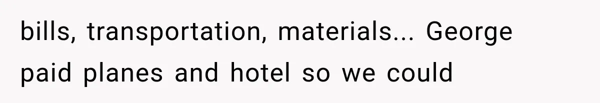 Woman Cuts Off Mother After Years of Neglect, Then Her Mom Demands Access to the Grandchildren bills, transportation, materials... George paid planes and hotel so we could