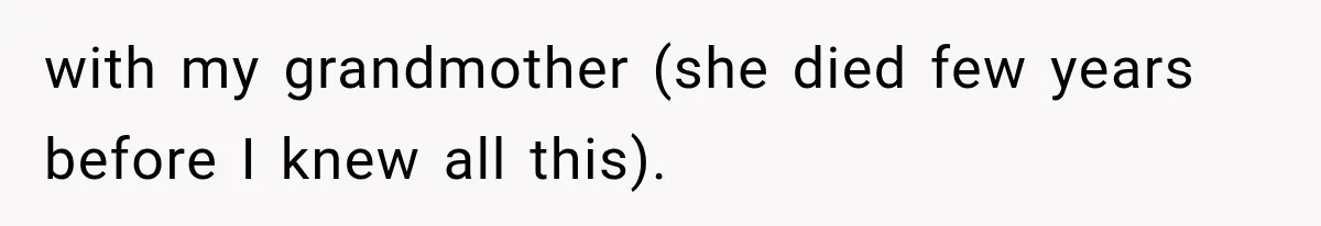 Woman Cuts Off Mother After Years of Neglect, Then Her Mom Demands Access to the Grandchildren with my grandmother (she died few years before I knew all this).