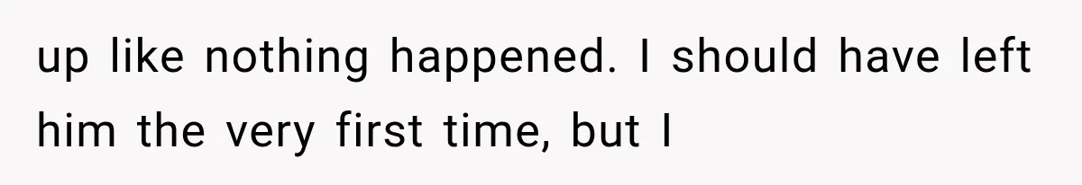 Woman Cuts Off Mother After Years of Neglect, Then Her Mom Demands Access to the Grandchildren up like nothing happened. I should have left him the very first time, but I