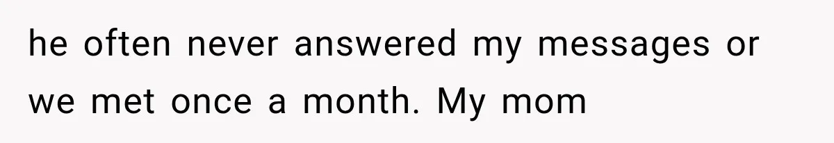 Woman Cuts Off Mother After Years of Neglect, Then Her Mom Demands Access to the Grandchildren he often never answered my messages or we met once a month. My mom