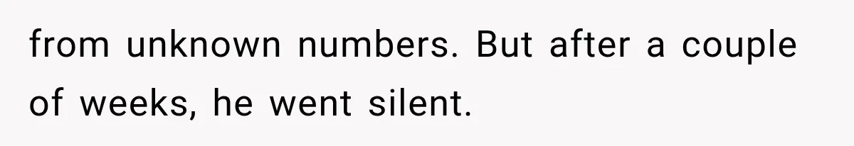 Woman Cuts Off Mother After Years of Neglect, Then Her Mom Demands Access to the Grandchildren from unknown numbers. But after a couple of weeks, he went silent.