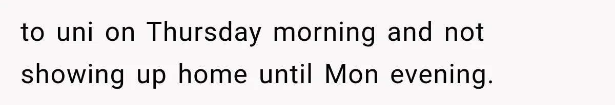 Woman Cuts Off Mother After Years of Neglect, Then Her Mom Demands Access to the Grandchildren to uni on Thursday morning and not showing up home until Mon evening.