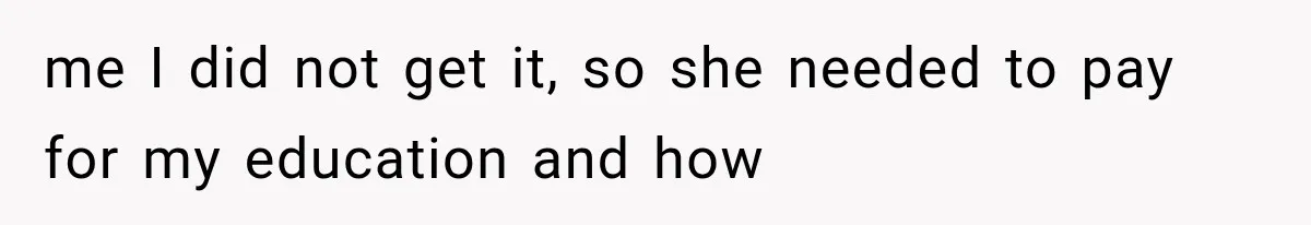 Woman Cuts Off Mother After Years of Neglect, Then Her Mom Demands Access to the Grandchildren me I did not get it, so she needed to pay for my education and how