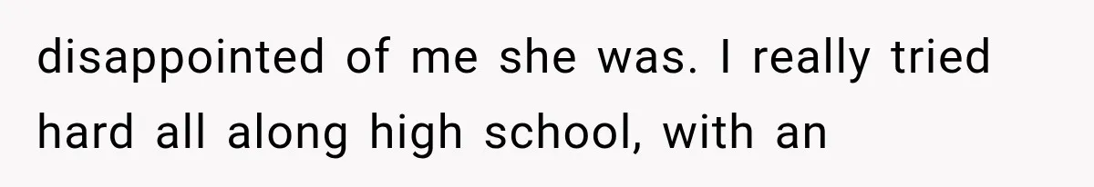 Woman Cuts Off Mother After Years of Neglect, Then Her Mom Demands Access to the Grandchildren disappointed of me she was. I really tried hard all along high school, with an
