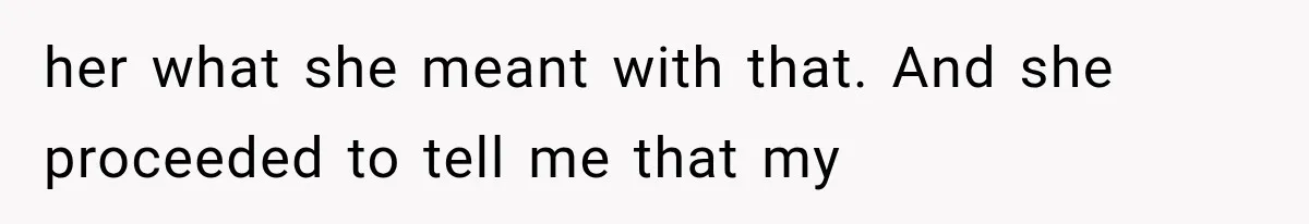 Woman Cuts Off Mother After Years of Neglect, Then Her Mom Demands Access to the Grandchildren her what she meant with that. And she proceeded to tell me that my