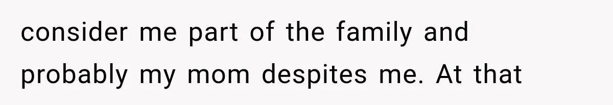 Woman Cuts Off Mother After Years of Neglect, Then Her Mom Demands Access to the Grandchildren consider me part of the family and probably my mom despites me. At that
