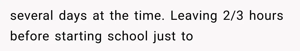 Woman Cuts Off Mother After Years of Neglect, Then Her Mom Demands Access to the Grandchildren several days at the time. Leaving 2/3 hours before starting school just to