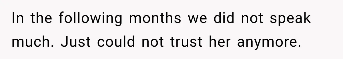 Woman Cuts Off Mother After Years of Neglect, Then Her Mom Demands Access to the Grandchildren In the following months we did not speak much. Just could not trust her anymore.