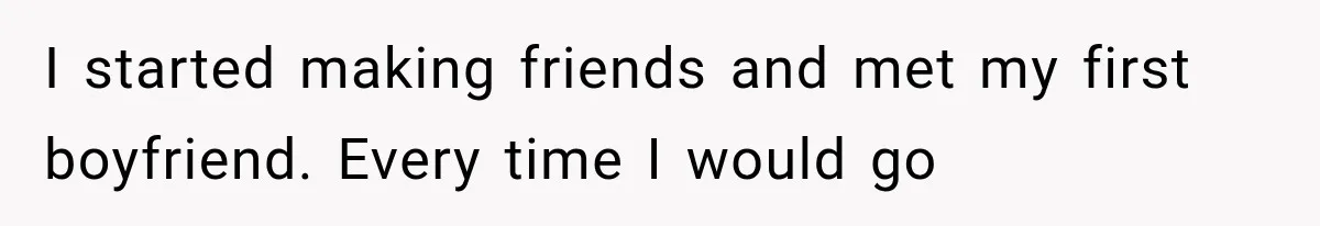 Woman Cuts Off Mother After Years of Neglect, Then Her Mom Demands Access to the Grandchildren I started making friends and met my first boyfriend. Every time I would go