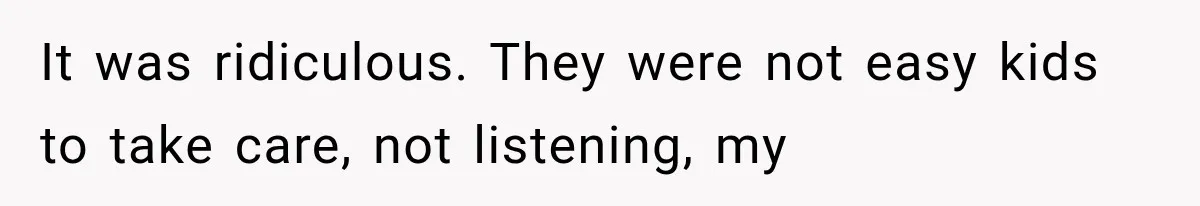Woman Cuts Off Mother After Years of Neglect, Then Her Mom Demands Access to the Grandchildren It was ridiculous. They were not easy kids to take care, not listening, my