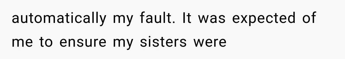 Woman Cuts Off Mother After Years of Neglect, Then Her Mom Demands Access to the Grandchildren automatically my fault. It was expected of me to ensure my sisters were