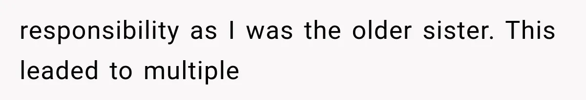 Woman Cuts Off Mother After Years of Neglect, Then Her Mom Demands Access to the Grandchildren responsibility as I was the older sister. This leaded to multiple