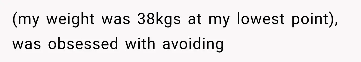 Woman Cuts Off Mother After Years of Neglect, Then Her Mom Demands Access to the Grandchildren (my weight was 38kgs at my lowest point), was obsessed with avoiding