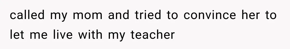 Woman Cuts Off Mother After Years of Neglect, Then Her Mom Demands Access to the Grandchildren called my mom and tried to convince her to let me live with my teacher
