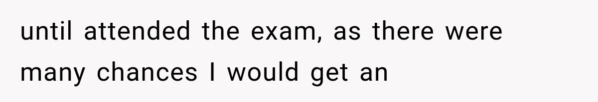 Woman Cuts Off Mother After Years of Neglect, Then Her Mom Demands Access to the Grandchildren until attended the exam, as there were many chances I would get an
