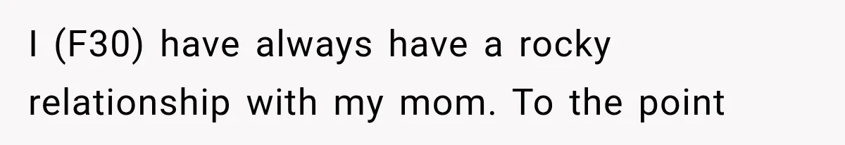 Woman Cuts Off Mother After Years of Neglect, Then Her Mom Demands Access to the Grandchildren I (F30) have always have a rocky relationship with my mom. To the point