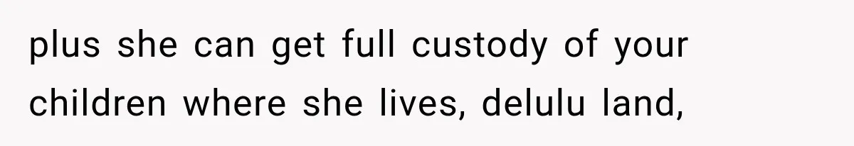 Woman Cuts Off Mother After Years of Neglect, Then Her Mom Demands Access to the Grandchildren plus she can get full custody of your children where she lives, delulu land,