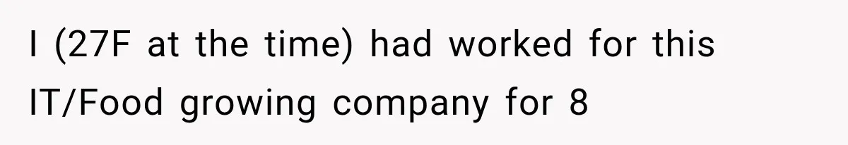 I (27F at the time) had worked for this IT/Food growing company for 8