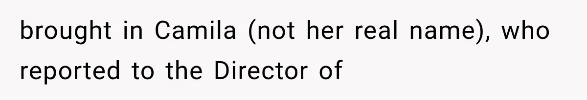 brought in Camila (not her real name), who reported to the Director of