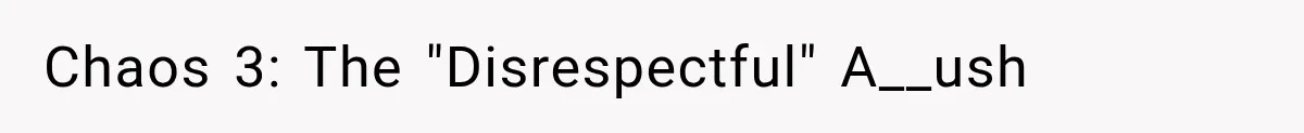 Chaos 3: The "Disrespectful" A__ush