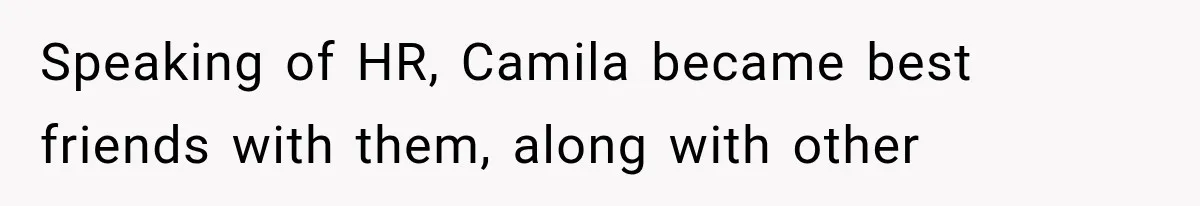 Speaking of HR, Camila became best friends with them, along with other