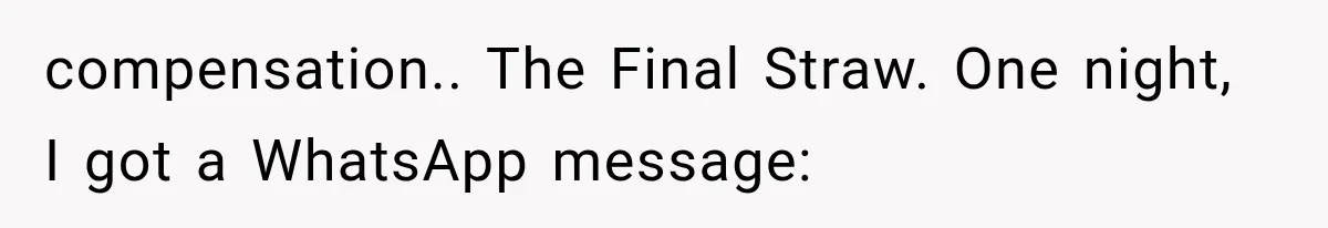 compensation.. The Final Straw. One night, I got a WhatsApp message: