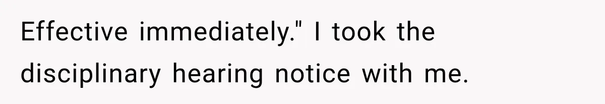 Effective immediately." I took the disciplinary hearing notice with me.
