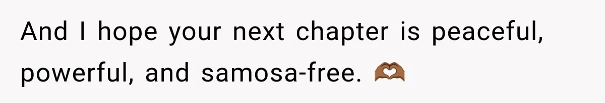 And I hope your next chapter is peaceful, powerful, and samosa-free. 🫶🏾