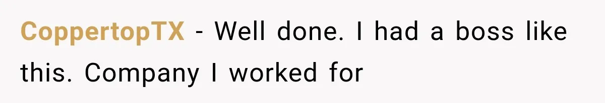 CoppertopTX − Well done. I had a boss like this. Company I worked for