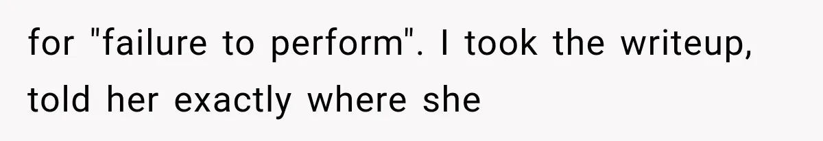 for "failure to perform". I took the writeup, told her exactly where she