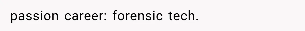 passion career: forensic tech.