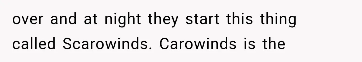 over and at night they start this thing called Scarowinds. Carowinds is the