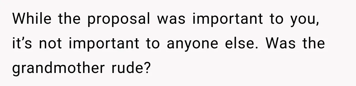 While the proposal was important to you, it’s not important to anyone else. Was the grandmother rude?
