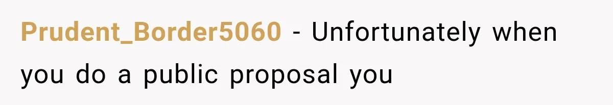 Prudent_Border5060 − Unfortunately when you do a public proposal you