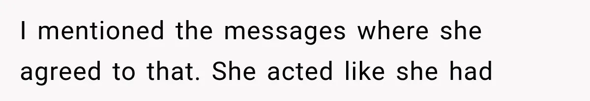I mentioned the messages where she agreed to that. She acted like she had